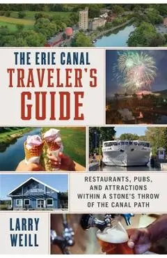 The Erie Canal Traveler's Guide: Restaurants, Pubs, and Attractions Within a Stone's Throw of the Canal Path - Larry Weill