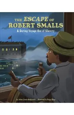 The Escape of Robert Smalls: A Daring Voyage Out of Slavery - Jehan Jones-radgowski