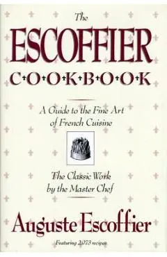 The Escoffier Cookbook: And Guide to the Fine Art of Cookery for Connoisseurs, Chefs, Epicures - Auguste Escoffier