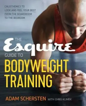 The Esquire Guide to Bodyweight Training: Calisthenics to Look and Feel Your Best from the Boardroom to the Bedroom, Paperback/Adam Schersten