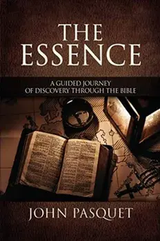 The Essence: A Guided Journey of Discovery through the Bible, Paperback/John Pasquet