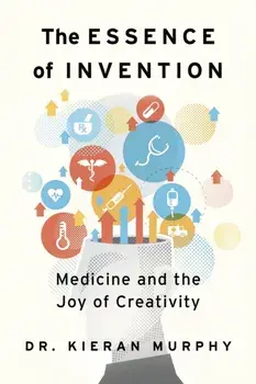 The Essence of Invention. Medicine and the Joy of Creativity, Paperback/Kieran Murphy