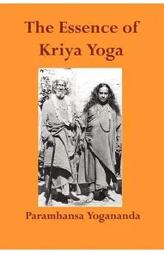 The Essence of Kriya Yoga - Paramahansa Yogananda