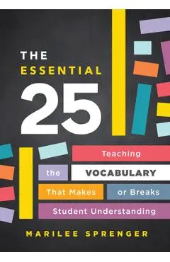 The Essential 25: Teaching the Vocabulary That Makes or Breaks Student Understanding - Marilee Sprenger