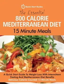 The Essential 800 Calorie Mediterranean Diet 15 Minute Meals: A Quick Start Guide To Weight Loss With Intermittent Fasting And Mediterranean Diet Bene, Paperback/Quick Start Guides