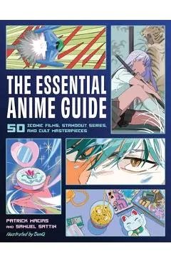The Essential Anime Guide: 50 Iconic Films, Standout Series, and Cult Masterpieces - Patrick Macias