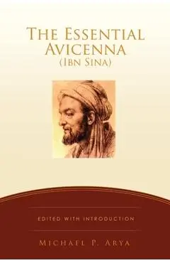The Essential Avicenna (Ibn Sina): Edited with Introduction MICHAEL P. ARYA - Michael P. Arya