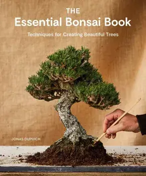 The Essential Bonsai Book. Techniques for Creating Beautiful Trees, Paperback/Jonas Dupuich