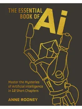 The Essential Book of AI. Master the Mysteries of Artificial Intelligence in 12 Short Chapters, Hardback/Anne Rooney