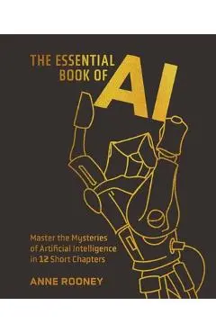 The Essential Book of AI: Master the Mysteries of Artificial Intelligence in 12 Short Chapters - Anne Rooney