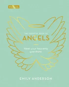 The Essential Book of Angels: Meet Your Heavenly Guardians, Hardcover/Emily Anderson