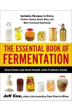 The Essential Book of Fermentation: Great Taste and Good Health with Probiotic Foods - Jeff Cox