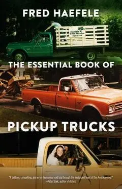 The Essential Book of Pickup Trucks - Fred Haefele
