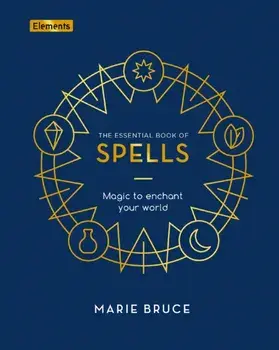 The Essential Book of Spells. Magic to Enchant Your World, Hardback/Marie Bruce