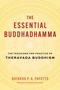The Essential Buddhadhamma. The Teachings and Practice of Theravada Buddhism, Hardback/Bruce Evans
