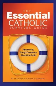 The Essential Catholic Survival Guide: Answers to Tough Questions about the Faith, Paperback/Catholic Answers