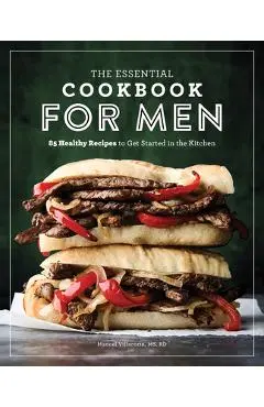The Essential Cookbook for Men: 85 Healthy Recipes to Get Started in the Kitchen - Manuel Villacorta