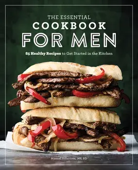 The Essential Cookbook for Men: 85 Healthy Recipes to Get Started in the Kitchen, Paperback/Manuel, MS Rd Villacorta