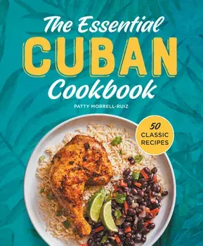 The Essential Cuban Cookbook: 50 Classic Recipes, Hardcover/Patty Morrell-Ruiz