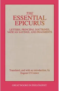 The Essential Epicurus: Letters, Principal Doctrines, Vatican Sayings, and Fragments - Epicurus