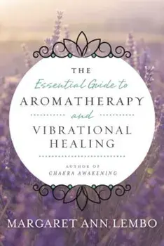 The Essential Guide to Aromatherapy and Vibrational Healing, Paperback/Margaret Ann Lembo
