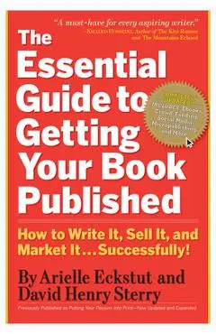 The Essential Guide to Getting Your Book Published: How to Write It, Sell It, and Market It . . . Successfully - Arielle Eckstut