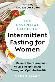 The Essential Guide to Intermittent Fasting for Women. Balance Your Hormones to Lose Weight, Lower Stress, and Optimize Health, Paperback/Megan Ramos