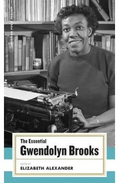 The Essential Gwendolyn Brooks: (american Poets Project #19) - Gwendolyn Brooks