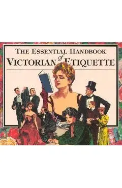 The Essential Handbook of Victorian Etiquette - Thomas E. Hill