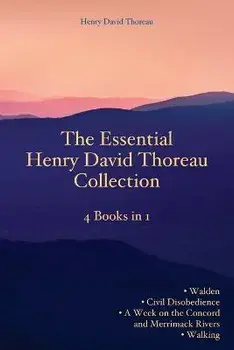 The Essential Henry David Thoreau Collection: 4 Books in 1 Walden Civil Disobedience A Week on the Concord and Merrimack Rivers Walking, Paperback/Henry David Thoreau