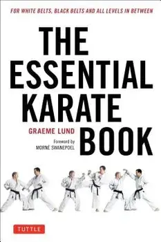 The Essential Karate Book: For White Belts, Black Belts and All Levels in Between [online Companion Video Included], Paperback/Graeme Lund