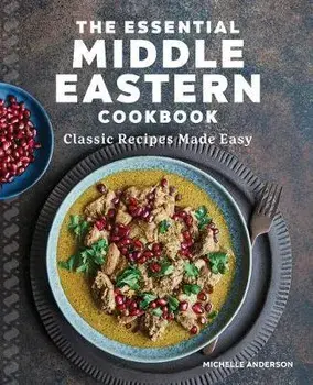 The Essential Middle Eastern Cookbook: Classic Recipes Made Easy, Paperback/Michelle Anderson