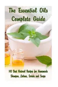 The Essential Oils Complete Guide: 143 Best Natural Recipes for Homemade Shampoo, Lotions, Scrubs and Soaps: (Natural Hair and Body Care, Soap Making,, Paperback/Donna Nolan