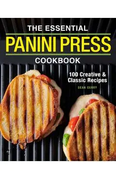 The Essential Panini Press Cookbook: 100 Creative and Classic Recipes - Sean Curry