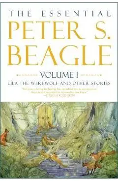 The Essential Peter S. Beagle, Volume 1: Lila the Werewolf and Other Stories - Peter S. Beagle