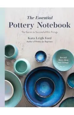 The Essential Pottery Notebook: The Secret to Successful Kiln Firings - Kara Leigh Ford