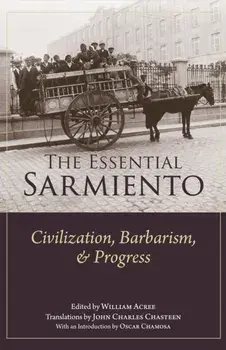 The Essential Sarmiento. Civilization, Barbarism, and Progress:, Paperback/Domingo Sarmiento
