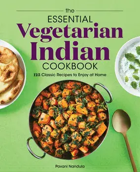 The Essential Vegetarian Indian Cookbook: 125 Classic Recipes to Enjoy at Home, Paperback/Pavani Nandula