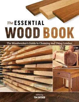 The Essential Wood Book: The Woodworker's Guide to Choosing and Using Lumber, Paperback/Tim Snyder