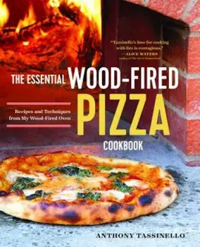 The Essential Wood Fired Pizza Cookbook: Recipes and Techniques from My Wood Fired Oven, Paperback/Anthony Tassinello