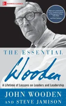The Essential Wooden: A Lifetime of Lessons on Leaders and Leadership, Paperback/John Wooden