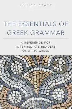 The Essentials of Greek Grammer: A Reference for Intermediate Students of Attic Greek, Paperback/Louise Pratt