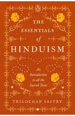 The Essentials of Hinduism: An Introduction to All the Sacred Texts - Trilochan Sastry