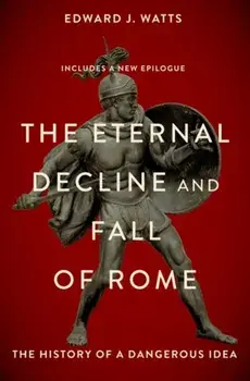 The Eternal Decline and Fall of Rome. The History of a Dangerous Idea, Paperback/Edward Watts