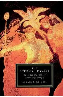 The Eternal Drama: The Inner Meaning of Greek Mythology - Edward F. Edinger