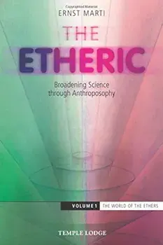 The Etheric: Broadening Science Through Anthroposophy, Paperback/Ernst Marti