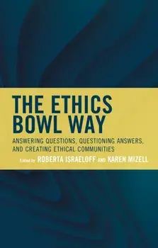 The Ethics Bowl Way: Answering Questions, Questioning Answers, and Creating Ethical Communities, Paperback/Roberta Israeloff