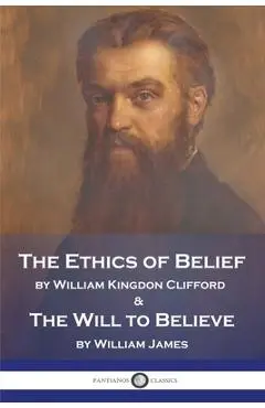 The Ethics of Belief and The Will to Believe - William Kingdon Clifford