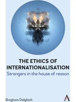 The Ethics of Internationalisation. Strangers in the House of Reason, Hardback/Bregham Dalgliesh