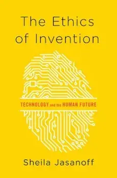 The Ethics of Invention: Technology and the Human Future, Hardcover/Sheila Jasanoff